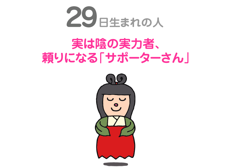 ２９日生まれの人。実は陰の実力者、頼りになる「サポーターさん」