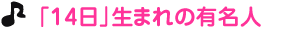 「１４日」生まれの有名人